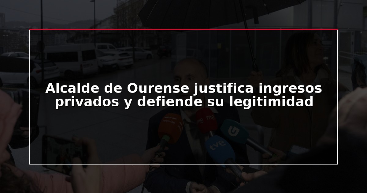 Alcalde de Ourense justifica ingresos privados y defiende su legitimidad