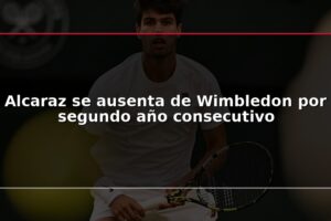 Alcaraz se ausenta de Wimbledon por segundo año consecutivo
