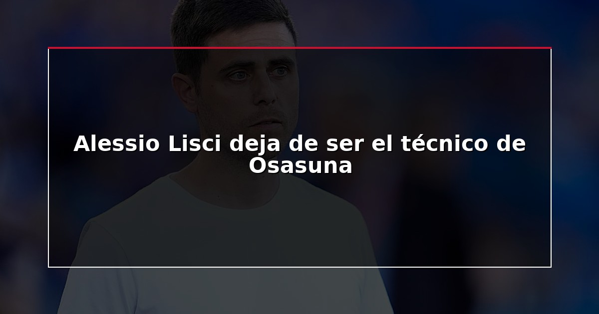 Alessio Lisci deja de ser el técnico de Osasuna