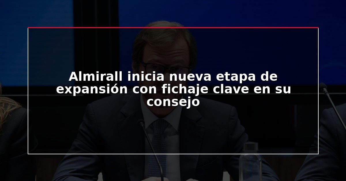 Almirall inicia nueva etapa de expansión con fichaje clave en su consejo