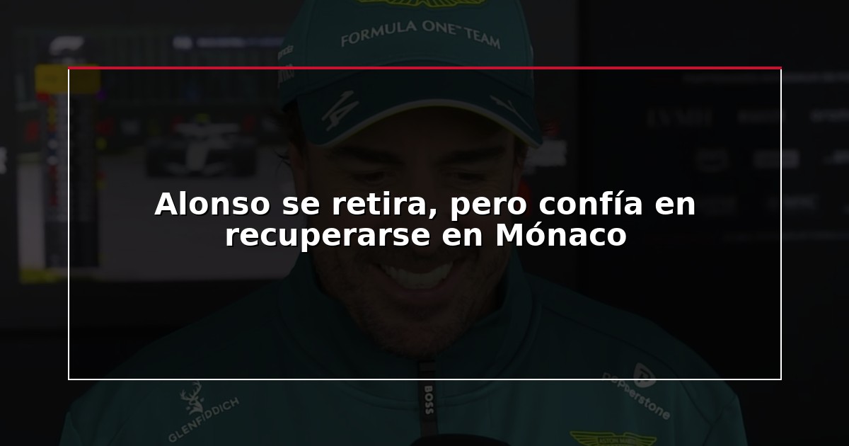 Alonso se retira, pero confía en recuperarse en Mónaco