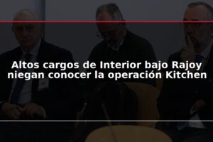 Altos cargos de Interior bajo Rajoy niegan conocer la operación Kitchen