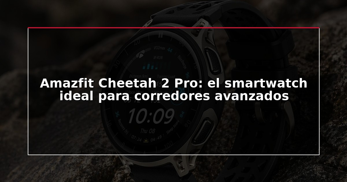 Amazfit Cheetah 2 Pro: el smartwatch ideal para corredores avanzados