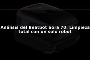 Análisis del Beatbot Sora 70: Limpieza total con un solo robot