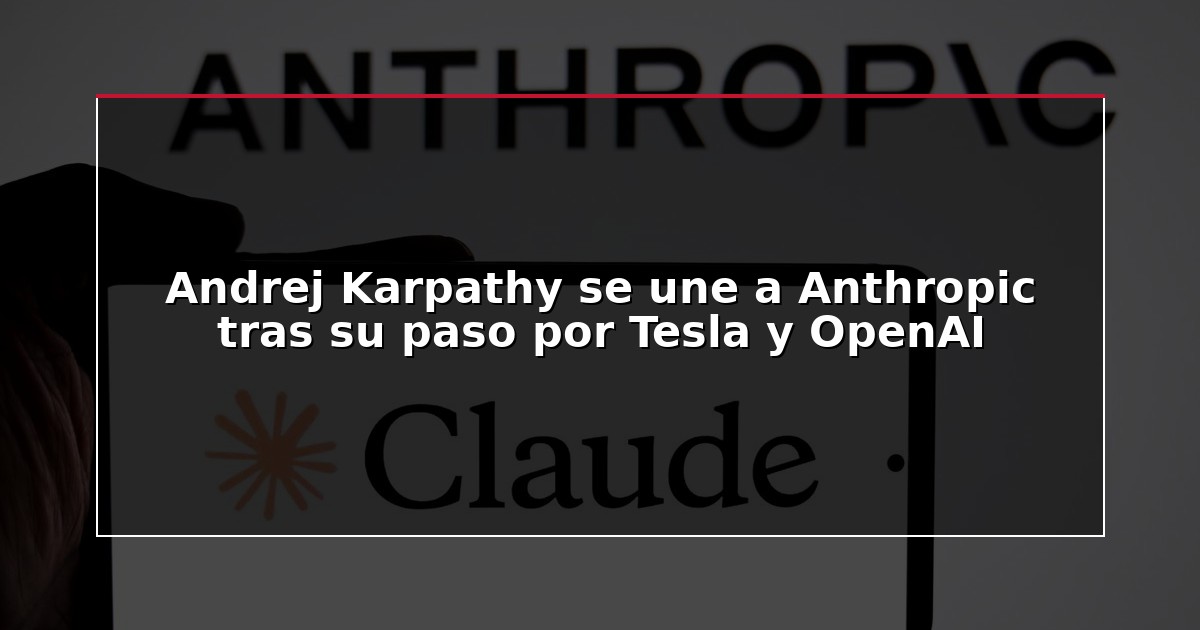 Andrej Karpathy se une a Anthropic tras su paso por Tesla y OpenAI