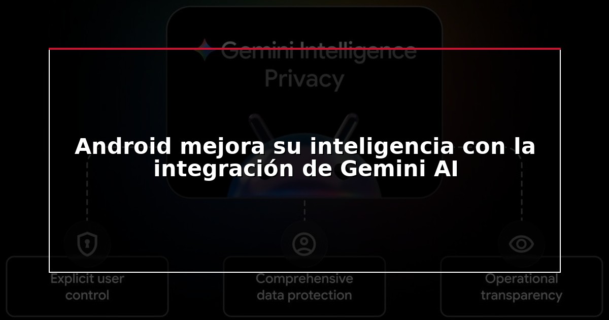 Android mejora su inteligencia con la integración de Gemini AI