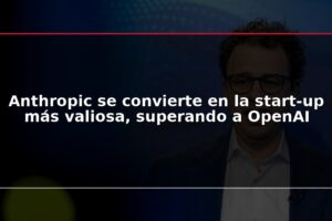 Anthropic se convierte en la start-up más valiosa, superando a OpenAI