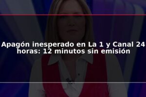 Apagón inesperado en La 1 y Canal 24 horas: 12 minutos sin emisión