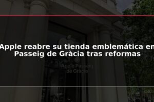 Apple reabre su tienda emblemática en Passeig de Gràcia tras reformas
