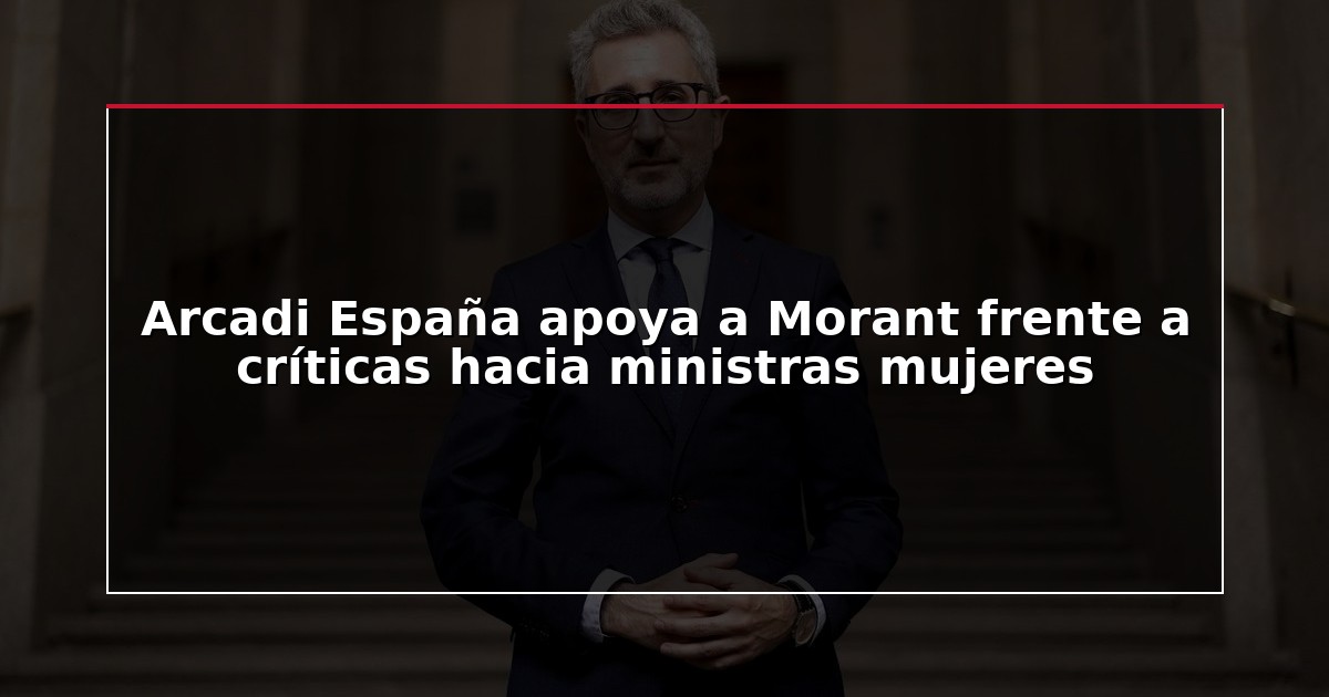 Arcadi España apoya a Morant frente a críticas hacia ministras mujeres