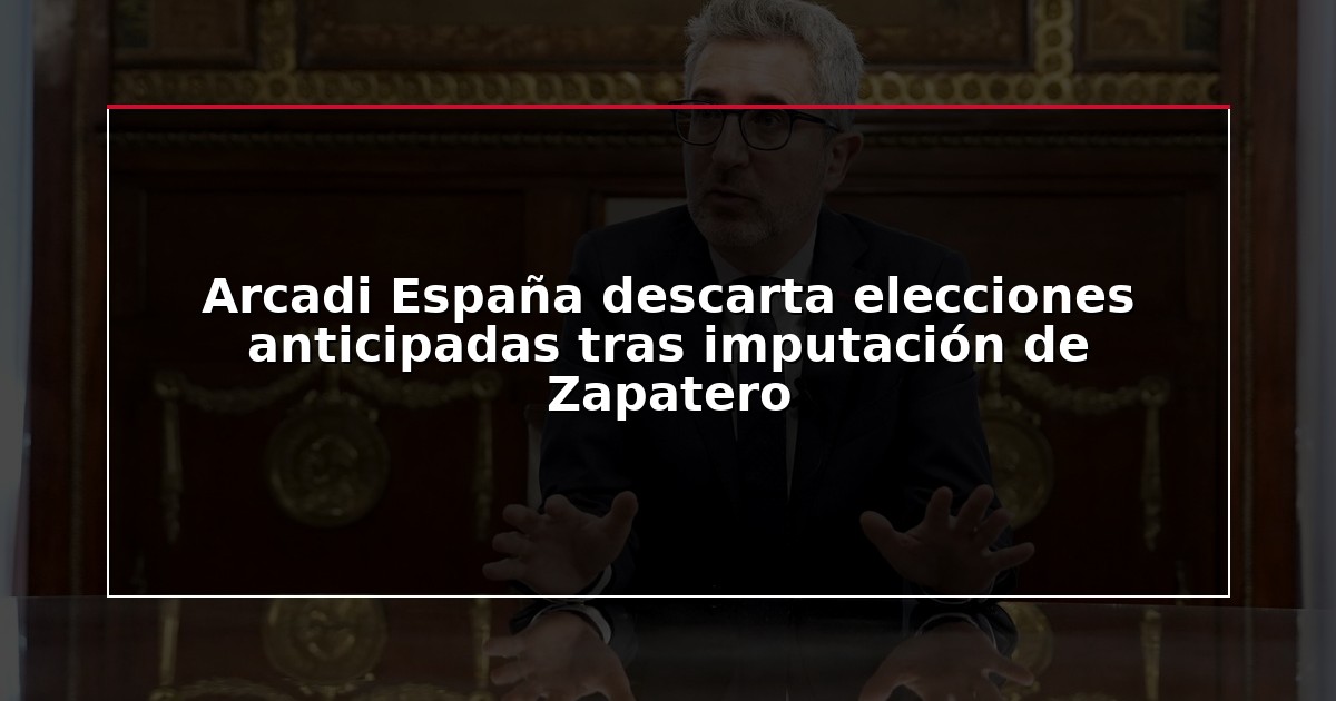 Arcadi España descarta elecciones anticipadas tras imputación de Zapatero