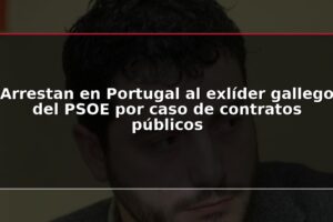 Arrestan en Portugal al exlíder gallego del PSOE por caso de contratos públicos