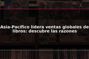 Asia-Pacífico lidera ventas globales de libros: descubre las razones