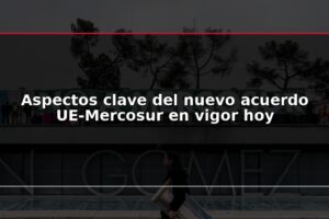 Aspectos clave del nuevo acuerdo UE-Mercosur en vigor hoy