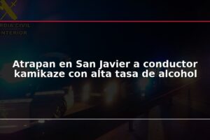 Atrapan en San Javier a conductor kamikaze con alta tasa de alcohol