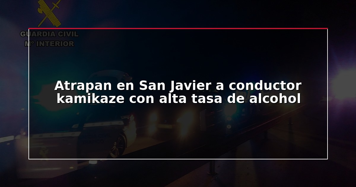Atrapan en San Javier a conductor kamikaze con alta tasa de alcohol