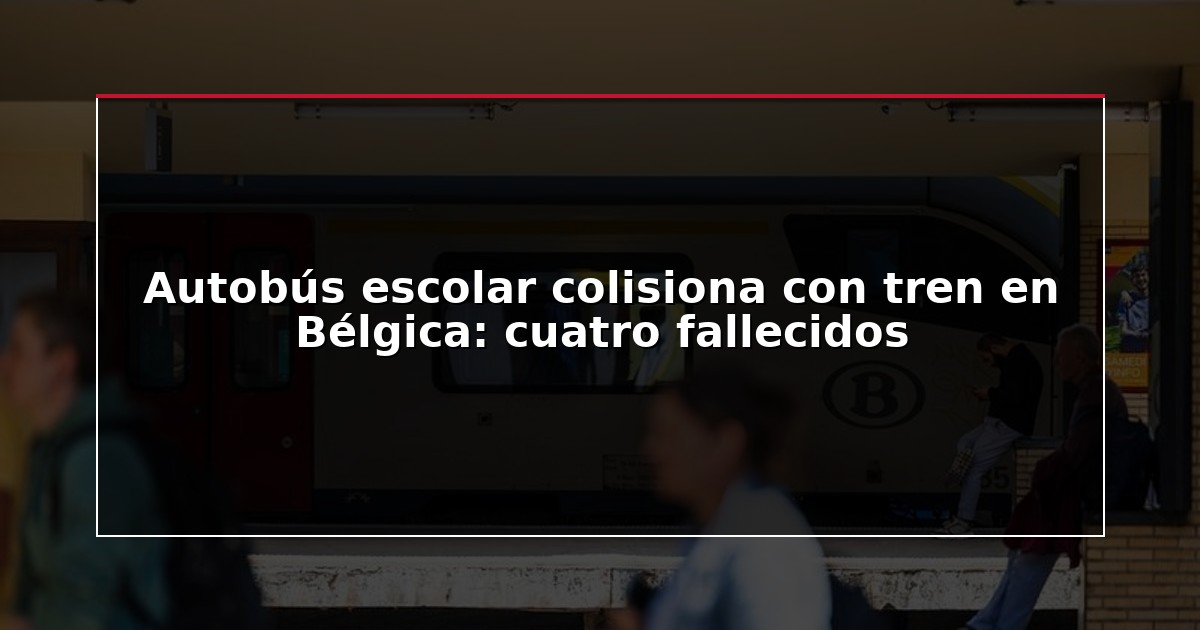 Autobús escolar colisiona con tren en Bélgica: cuatro fallecidos