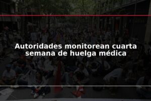 Autoridades monitorean cuarta semana de huelga médica