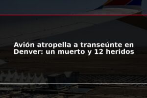 Avión atropella a transeúnte en Denver: un muerto y 12 heridos