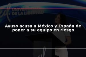 Ayuso acusa a México y España de poner a su equipo en riesgo