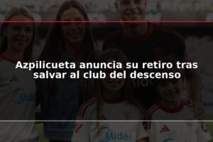 Azpilicueta anuncia su retiro tras salvar al club del descenso