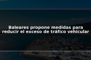 Baleares propone medidas para reducir el exceso de tráfico vehicular
