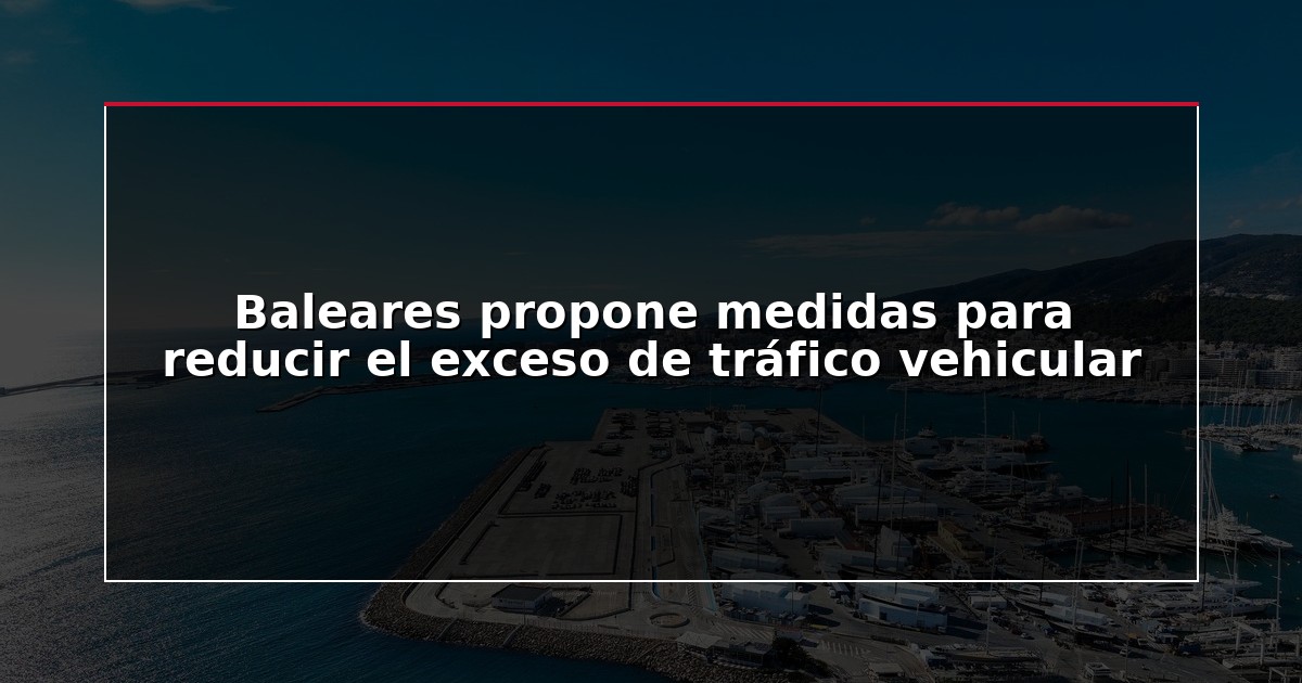 Baleares propone medidas para reducir el exceso de tráfico vehicular