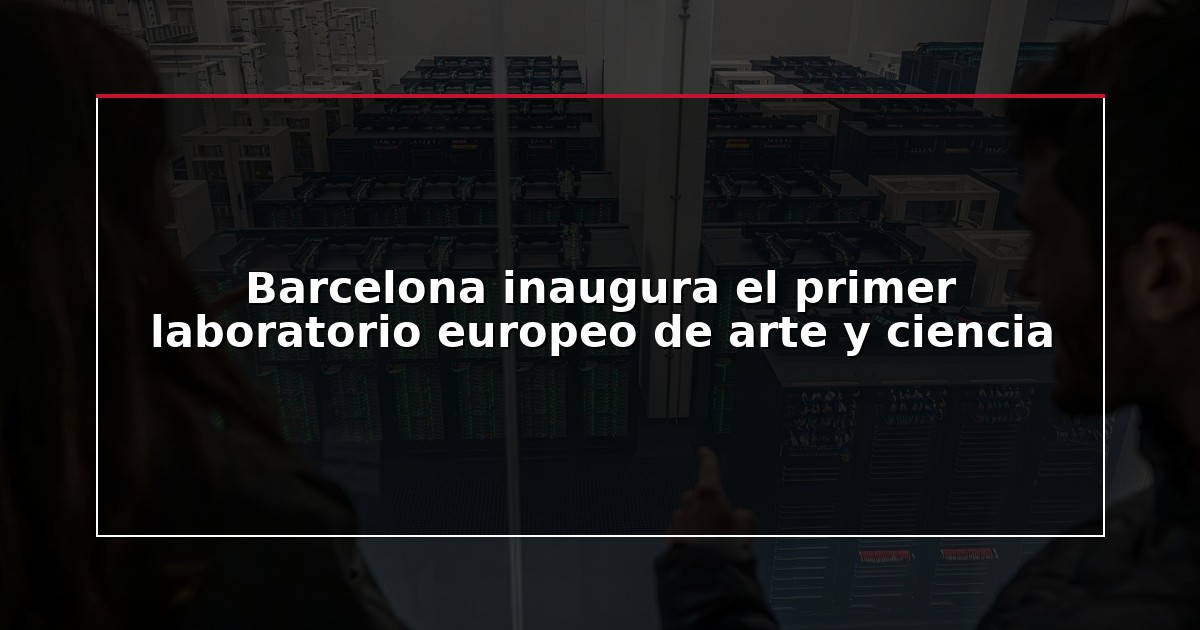 Barcelona inaugura el primer laboratorio europeo de arte y ciencia