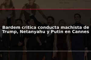 Bardem critica conducta machista de Trump, Netanyahu y Putin en Cannes