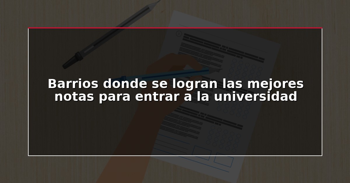 Barrios donde se logran las mejores notas para entrar a la universidad