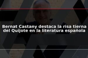 Bernat Castany destaca la risa tierna del Quijote en la literatura española