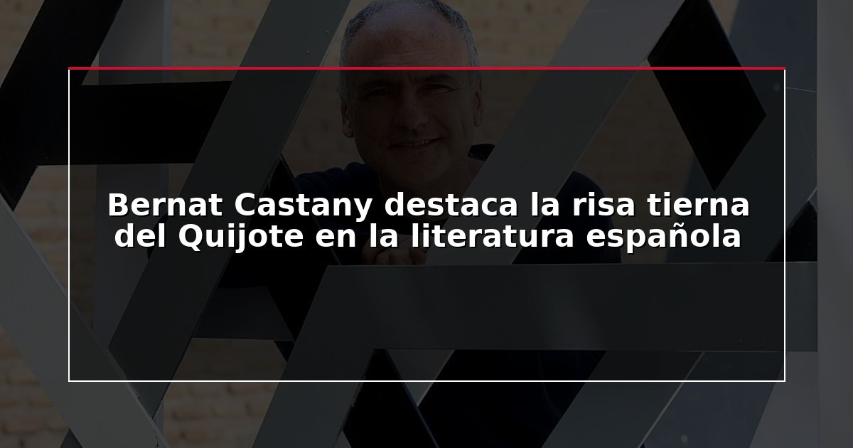 Bernat Castany destaca la risa tierna del Quijote en la literatura española