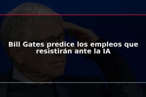 Bill Gates predice los empleos que resistirán ante la IA