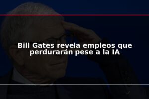 Bill Gates revela empleos que perdurarán pese a la IA