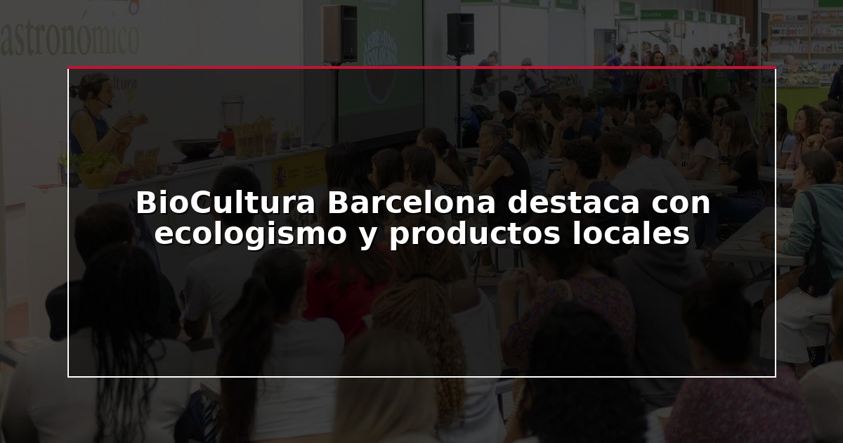 BioCultura Barcelona destaca con ecologismo y productos locales