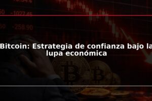 Bitcoin: Estrategia de confianza bajo la lupa económica
