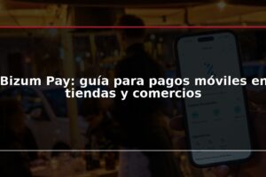 Bizum Pay: guía para pagos móviles en tiendas y comercios