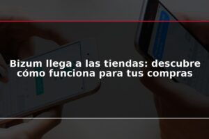 Bizum llega a las tiendas: descubre cómo funciona para tus compras
