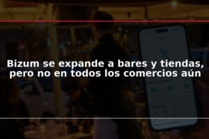 Bizum se expande a bares y tiendas, pero no en todos los comercios aún