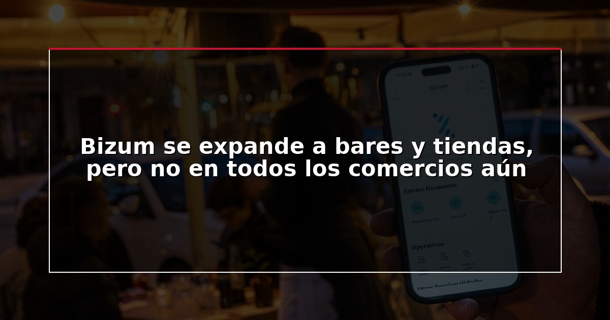 Bizum se expande a bares y tiendas, pero no en todos los comercios aún