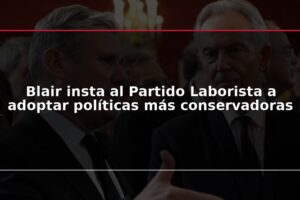 Blair insta al Partido Laborista a adoptar políticas más conservadoras