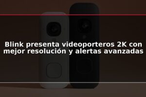 Blink presenta videoporteros 2K con mejor resolución y alertas avanzadas