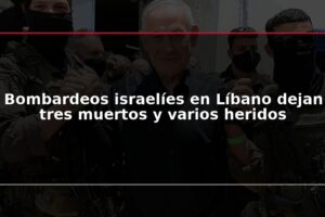 Bombardeos israelíes en Líbano dejan tres muertos y varios heridos