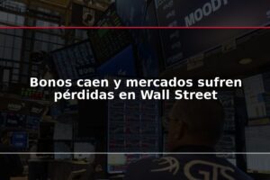 Bonos caen y mercados sufren pérdidas en Wall Street