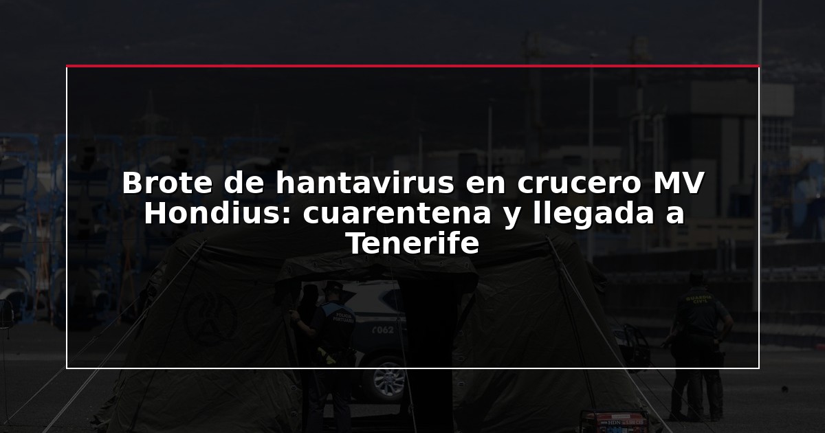 Brote de hantavirus en crucero MV Hondius: cuarentena y llegada a Tenerife