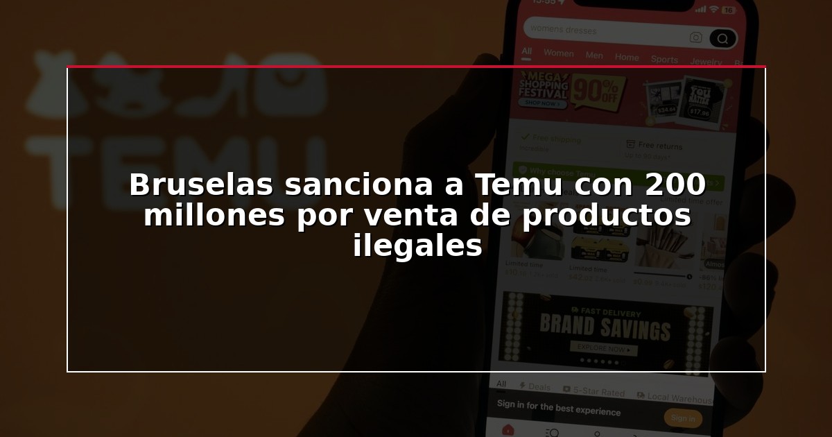 Bruselas sanciona a Temu con 200 millones por venta de productos ilegales