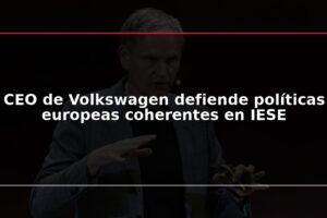 CEO de Volkswagen defiende políticas europeas coherentes en IESE