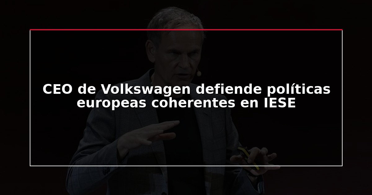 CEO de Volkswagen defiende políticas europeas coherentes en IESE