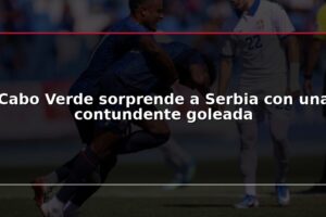Cabo Verde sorprende a Serbia con una contundente goleada