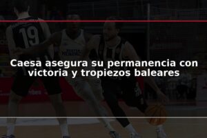 Caesa asegura su permanencia con victoria y tropiezos baleares